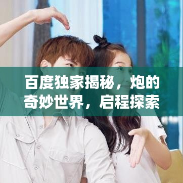 百度独家揭秘，炮的奇妙世界，启程探索乐趣之旅！