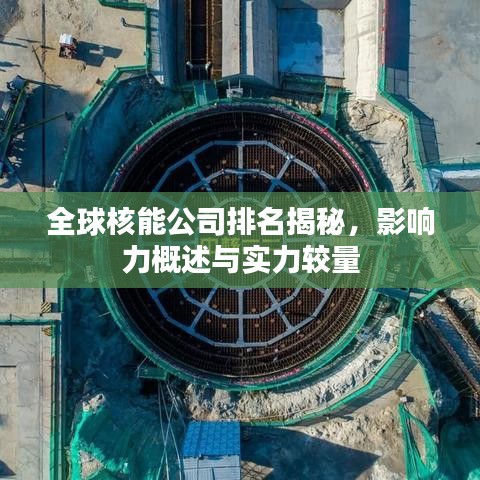 全球核能公司排名揭秘，影响力概述与实力较量