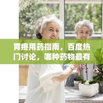 胃疼用药指南，百度热门讨论，哪种药物最有效？