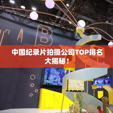 中国纪录片拍摄公司TOP排名大揭秘！