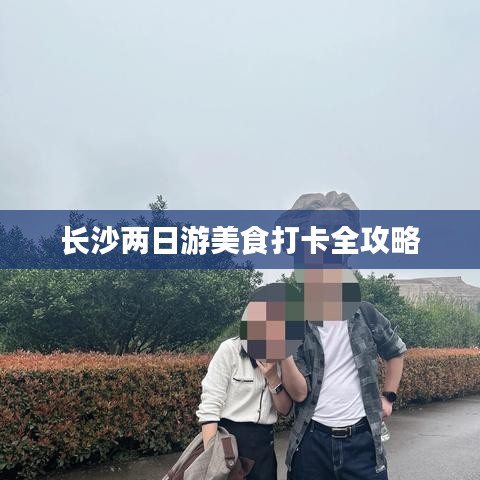 长沙两日游美食打卡全攻略
